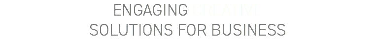 ENGAGING CREATIVE SOLUTIONS FOR BUSINESS